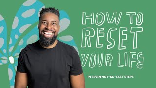 How to Reset your Life in 7 Not So Easy Steps / Self help / Personal Development / Self Growth