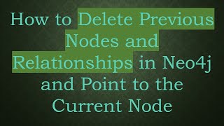 How to Delete Previous Nodes and Relationships in Neo4j and Point to the Current Node