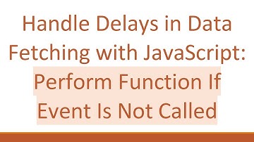 Handle Delays in Data Fetching with JavaScript: Perform Function If Event Is Not Called