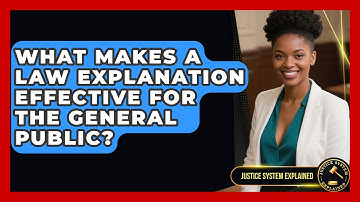 What Makes a Law Explanation Effective for the General Public? - Justice System Explained
