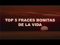 TOP 5 FRACES BONITAS DE LA VIDA