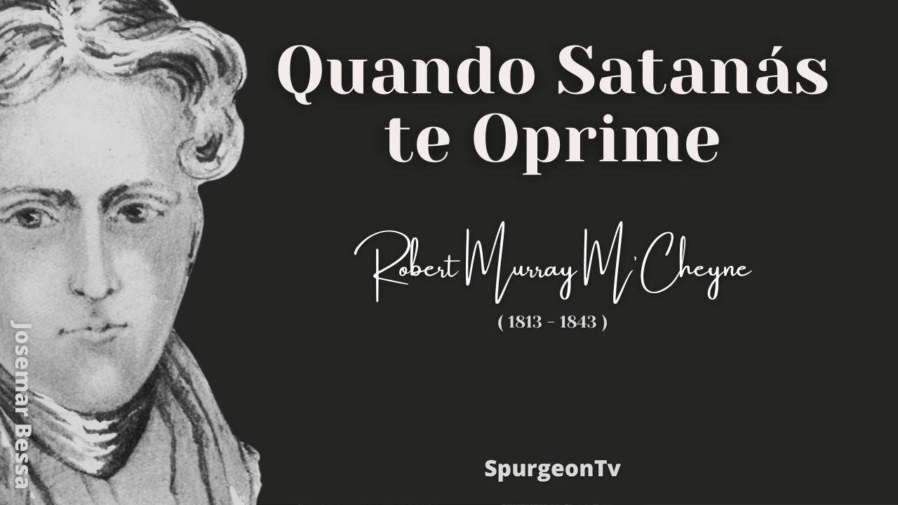 Quando Satanás te Oprime  | Robert Murray M'Cheyne ( 1813 - 1843 )