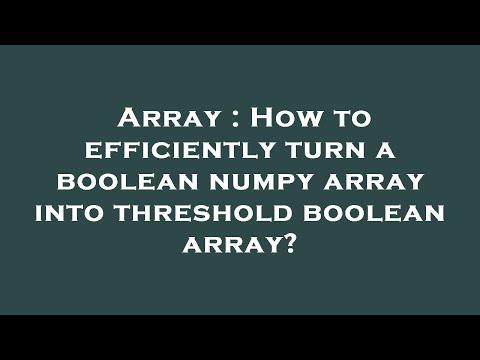 Array : How to efficiently turn a boolean numpy array into threshold boolean array?