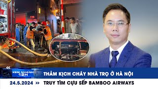 XEM NHANH 12H ngày 24\/5: Thảm kịch cháy nhà trọ ở Hà Nội | Truy tìm cựu sếp Bamboo Airways