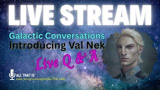 LIVE STREAM - Galactic Conversations | Introducing VAL NEK