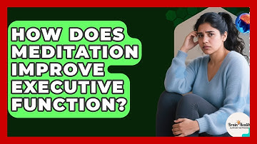 How Does Meditation Improve Executive Function? - Brain Health Support Network