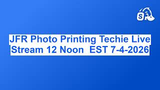 JFR Photo Printing Techie Live Stream 12 Noon  EST 7-4-2026