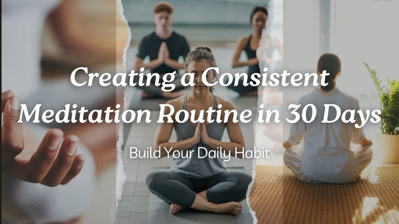 Creating a Consistent Meditation Routine in 30 Days: Build Your Daily Habit