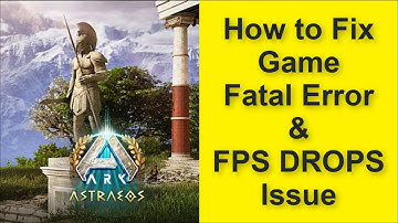 ARK: Astraeos Game Fatal Error & Game FPS DROPS Issue