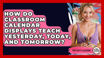 How Do Classroom Calendar Displays Teach Yesterday, Today, And Tomorrow? - Your Crafty Classroom