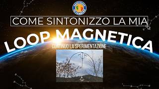 Continuo la sperimentazione della Magnetic Loop, sintonia, QSO e curiosità sul campo | PARTE 2