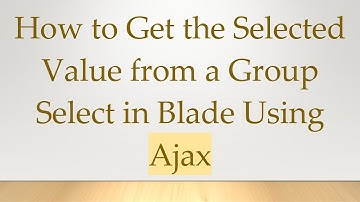 How to Get the Selected Value from a Group Select in Blade Using Ajax