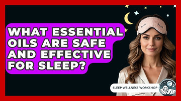 What Essential Oils Are Safe And Effective For Sleep? - Sleep Wellness Workshop