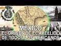 México - el origen de el apellido de todos los mexicanos