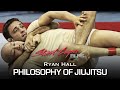 Ryan hall bjj  philosophy of jiujitsu