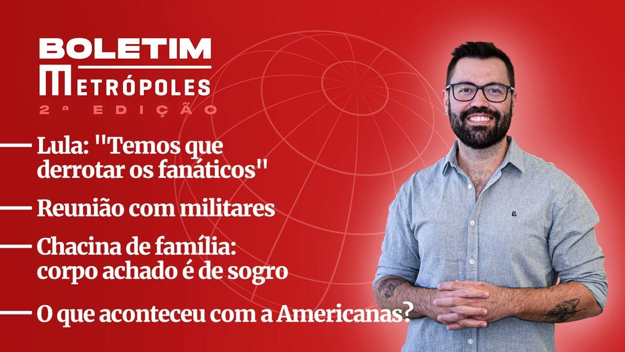 Lula: “Temos que derrotar fanáticos”/ Reunião com militares/ Família desaparecida/ Lojas Americanas