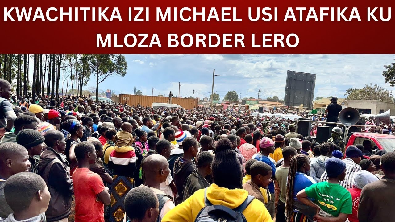 KWACHITIKA IZI MICHAEL USI ATAFIKA KU MLOZA BORDER LERO
