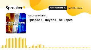 Episode 1 - Beyond The Ropes