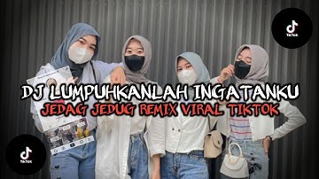 DJ LUMPUHKANLAH INGATANKU JEDAG JEDUG REMIX VIRAL TIKTOK TERBARU SLOW BASS