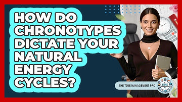 How Do Chronotypes Dictate Your Natural Energy Cycles? - The Time Management Pro