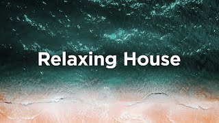 Relaxing House 🌊Chill Moods To Ease Your Mind