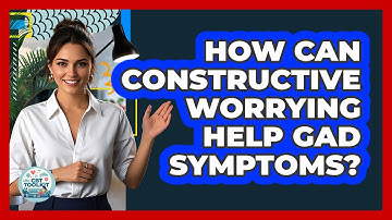 How Can Constructive Worrying Help GAD Symptoms? - CBT Toolkit