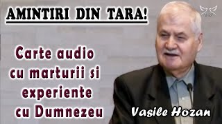 Vasile Hozan - Amintiri din tara! Carte audio cu marturii si experiente cu Dumnezeu | Partea 1