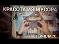 Красота из мусора. Мастер-класс.