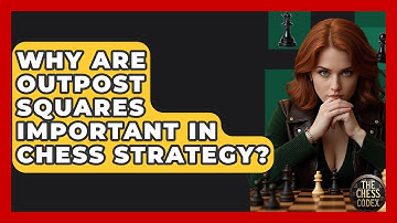 Why Are Outpost Squares Important In Chess Strategy? - The Chess Codex