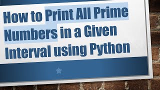 How to Print All Prime Numbers in a Given Interval using Python