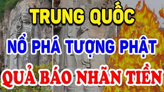 Trung Quốc Cho “Thổi Bay” Tượng Phật, Quả Báo Đến Rất Nhanh Và Cái Kết Bi Thảm !