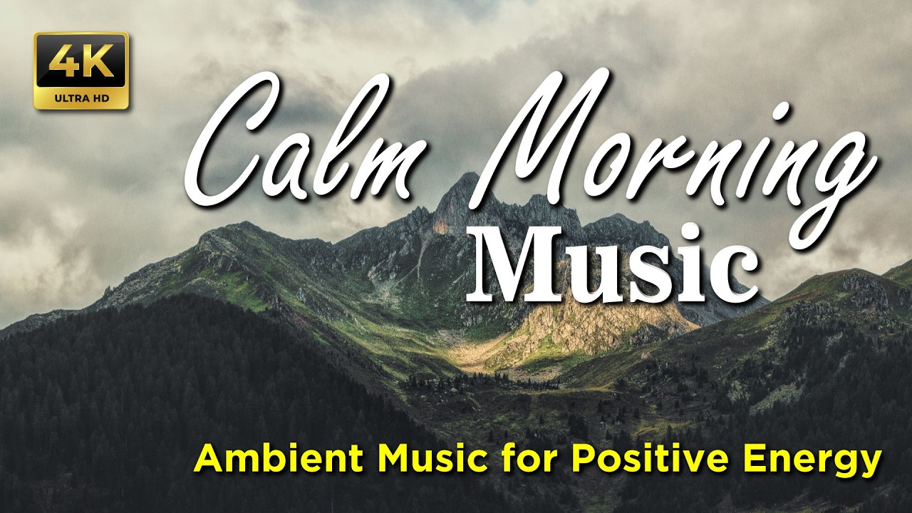 4K CALM MORNING MUSIC - Ambient Music for Positive Energy