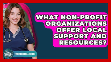 What Non-profit Organizations Offer Local Support And Resources? - Your Accessible Health