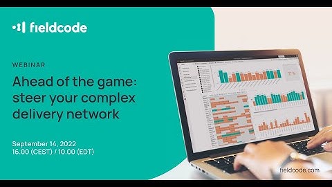 Fieldcode Webinar: Ahead of the game - steer your complex delivery network