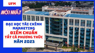 Điểm chuẩn Đại học Tài chính Marketing xét tuyển sinh năm 2023 tất cả các phương thức.