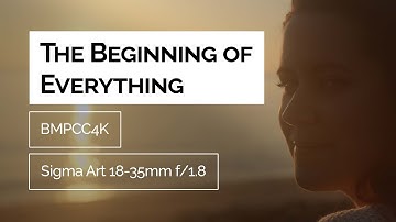 The Beginning of Everything | BMPCC4K | Sigma Art 18-35mm f/1.8 | DaVinci Resolve Video Editing