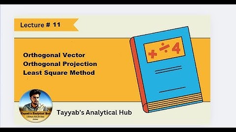 📘 Lecture #11: Orthogonal Vectors, Projections & Least Squares Method (in Urdu)
