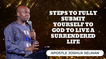 STEPS TO FULLY SUBMIT YOURSELF TO GOD TO LIVE A SURRENDERED LIFE || APOSTLE JOSHUA SELMAN