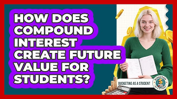 How Does Compound Interest Create Future Value For Students? - Budgeting as a Student