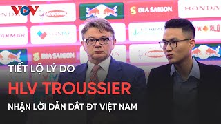 HLV Philippe Troussier tiết lộ lý do nhận lời dẫn dắt ĐT Việt Nam