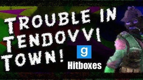 Trouble in Tendovvi Town - GMod Hitboxes?