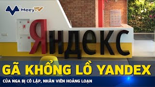 GÃ KHỔNG LỒ YANDEX CỦA NGA BỊ CÔ LẬP, NHÂN VIÊN HOẢNG LOẠN