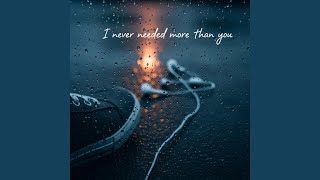 I never needed more than you