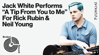 Jack White Performs “A Tip From You to Me” Acoustic For Rick Rubin &amp; Neil Young | Broken Record