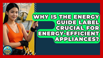 Why Is The Energy Guide Label Crucial For Energy-efficient Appliances? - Your Utilities Hub