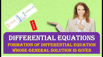 FORMATION OF DIFFERENTIAL EQUATION WHOSE GENERAL SOLUTION IS GIVEN IN HINDI