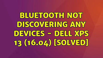 Ubuntu: Bluetooth not discovering any devices - Dell XPS 13 (16.04) [SOLVED]
