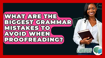 What Are The Biggest Grammar Mistakes To Avoid When Proofreading? - The Language Library