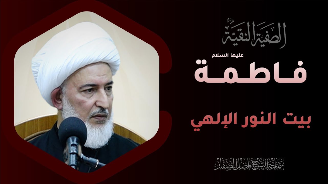 الصفيّة النقيّة/ 2- فاطمة عليها السلام بيت النور الإلهي - سماحة #الشيخ_فاضل_الصفار
