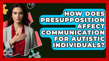 How Does Presupposition Affect Communication For Autistic Individuals? - Answers About Autism